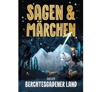 Sagen und Märchen aus dem Berchtesgadener Land: Von der Steinernen Agnes bis König Watzmann