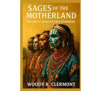 Sages of the Motherland: The Great African Philosophers (Pan-African Philosophies)