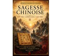 Sagesse Chinoise: Triptyque illustré réunissant l'Art de la Guerre de Sun Tzu, Les entretiens de Confucius et Tao Te King de Lao Tseu