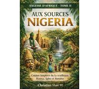 SAGESSE D'AFRIQUE : AUX SOURCES DU NIGERIA: Volume 11 (Tome II) - Contes Hausa, Yoruba et Igbo