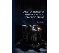 Saggi Di Filosofia Ante-socratica. Eraclito Efesio