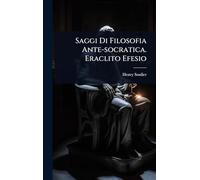Saggi Di Filosofia Ante-socratica. Eraclito Efesio