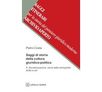 Saggi di storia della cultura giuridico-politica. Secolarizzazione, storia della storiografia, diritto e arti (Vol. 10)