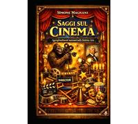Saggi sul Cinema: Approfondimenti necessari sulla Settima Arte (Saggi Filmici)