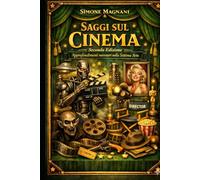 Saggi sul Cinema "Seconda Edizione": Approfondimenti necessari sulla Settima Arte (Saggi Filmici)