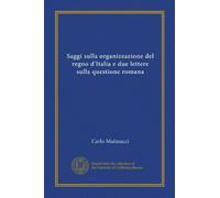 Saggi sulla organizzazione del regno d'Italia e due lettere sulla questione romana (Vol-1)
