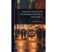 Saggio Critico Di Economia Politica, Volume 1...
