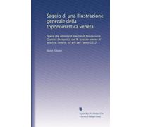 Saggio di una illustrazione generale della toponomastica veneta: opera che ottenne il premio di Fondazione Querini-Stampalia, del R. Istituto veneto di scienze, lettere, ed arti per l'anno 1912