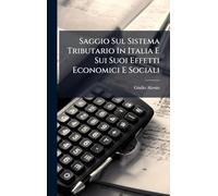 Saggio Sul Sistema Tributario In Italia E Sui Suoi Effetti Economici E Sociali