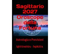 Sagittario 2027 Oroscopo della Fortuna: Astrologia e Previsioni