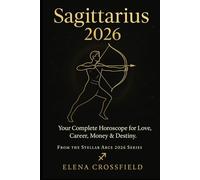 Sagittarius 2026: Your Complete Horoscope for Love, Career, Money & Destiny (Stellar Arcs)