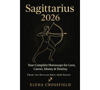 Sagittarius 2026: Your Complete Horoscope for Love, Career, Money & Destiny (Stellar Arcs)