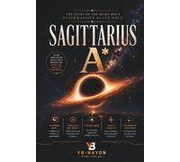 Sagittarius A*: The Complete Science of the Milky Way's Supermassive Black Hole: From Nobel Prize Stellar Orbits and the 2022 Event Horizon Telescope ... Center Astronomy: 4 (Black holes for Adult)