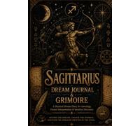 SAGITTARIUS DREAM JOURNAL & GRIMOIRE A Mystical Dream Diary for Astrology, Dream Interpretation & Intuitive Discovery 50 Dream Entries • 100 Pages