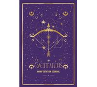 Sagittarius Manifestation Journal: IGNITE YOUR SAGITTARIUS SPARK. MANIFEST WITH ADVENTURE AND TRUTH.