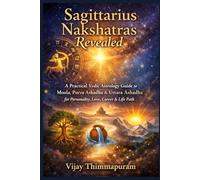 Sagittarius Nakshatras Revealed: A Practical Vedic Astrology Guide to Moola, Purva Ashadha & Uttara Ashadha for Personality, Love, Career & Life Path: 9 (The Nakshatra Wisdom Series)