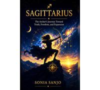 SAGITTARIUS The Archer's Journey Toward Truth, Freedom, and Expansion