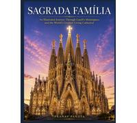 SAGRADA FAMÍLIA An Illustrated Journey Through Gaudí's Masterpiece and the World's Greatest Living Cathedral: Oversized 8.25 x 11 Coffee Table Book with 34 bespoke full-page, color Visual Plates