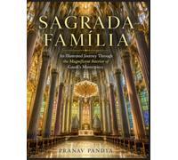 SAGRADA FAMÍLIA An Illustrated Journey Through the Magnificent Interior of Gaudí's Masterpiece: Oversized 8.25 x 11 Coffee Table Book with 34 bespoke full-page, color Visual Plates