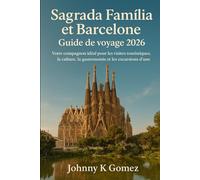 Sagrada Familia et Barcelone Guide de voyage 2026: Votre compagnon idéal pour les visites touristiques, la culture, la gastronomie et les excursions d'une journée