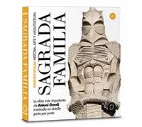 Sagrada Familia. Historia, arte y arquitectura. La obra más importante de Antoni Gaudí mostrada en detalle parte por parte. Edición visual