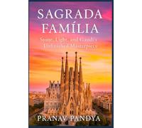 SAGRADA FAMÍLIA Stone, Light, and Gaudí’s Unfinished Masterpiece