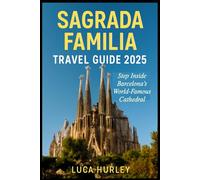 Sagrada Familia Travel Guide 2025: Step Inside Barcelona’s World-Famous Cathedral