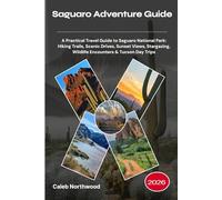 Saguaro Adventure Guide 2026: A Practical Travel Guide to Saguaro National Park: Hiking Trails, Scenic Drives, Sunset Views, Stargazing, Wildlife Encounters & Tucson Day Trips