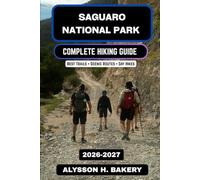 Saguaro National Park Hiking Guide 2026-2027: Exploring the Iconic Sonoran Desert Trails (TrailWise 2025 Hiking Edition)