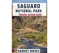 Saguaro National Park travel Guide 2025: Your Ultimate Hiking Guide With Insider Recommendations to Explore Beautiful Landscapes, Hidden Gems, Wildlife, Outdoor Adventure and Camping