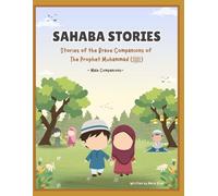 Sahaba Stories: Stories of the Brave Companions of the Prophet Muhammad (ﷺ) - Male Companions