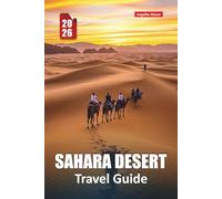 SAHARA DESERT TRAVEL GUIDE 2026: Explore Majestic Sand Dunes, Oases, Cultural Traditions, Adventure Treks, and Hidden Gems in Morocco