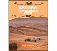 SAHARA DESERT TRAVEL GUIDE 2026: “Your Essential Companion to Discovering Places, People, and Culture”