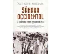 SÁHARA OCCIDENTAL; LA COLONIA QUE ESPAÑA NUNCA DESCOLONIZÓ (Historia)