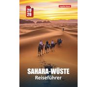 SAHARA-WÜSTE REISEFÜHRER 2026: Entdecken Sie majestätische Sanddünen, Oasen, kulturelle Traditionen, Abenteuertouren und verborgene Juwelen in Marokko