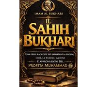 Sahih al Bukhari in Italiano (Testo Completo): sahih bukhari La Raccolta Autentica dei Detti, delle Azioni e delle Tradizioni del Profeta Muhammad ﷺ - ... Contesto Storico e Introduzione all’Islam