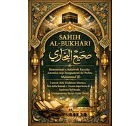 Ṣaḥīḥ al-Bukhārī - Monumentale e Autorevole Raccolta Autentica degli Insegnamenti del Profeta Muḥammad ﷺ, Custode della Tradizione Islamica, Faro ... Giurisprudenza Sacra e Guida Divina