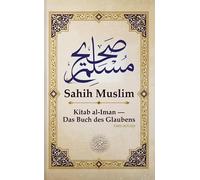 Sahih Muslim - Das Buch des Glaubens: Kitab al-Iman mit arabischem text, deutscher Übersetzung und Erläuterungen