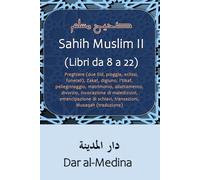 Sahih Muslim II (Libri da 8 a 22): Preghiere (due Eid, pioggia, eclissi, funerali), Zakat, digiuno, I'tikaf, pellegrinaggio, matrimonio, ... di schiavi, transazioni, Musaqah (traduzione)