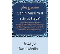 Sahih Muslim II (Livres 8 à 22): Prières (deux Aïd, pluie, éclipses, funérailles), Zakat, jeûne, I'tikaf, pèlerinage, mariage, allaitement, divorce, ... esclaves, transactions, Musaqah (traduction)
