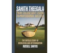 SAHITH THEEGALA : FROM COLLEGE GOLF LEGEND TO PROFESSIONAL SUCCESS: The Untold Story of Dedication and Determination