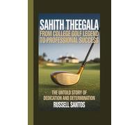 SAHITH THEEGALA : FROM COLLEGE GOLF LEGEND TO PROFESSIONAL SUCCESS: The Untold Story of Dedication and Determination