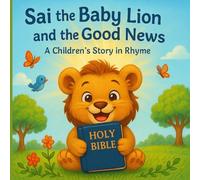 Sai the Baby Lion and the Good News: A Children's Story in Rhyme