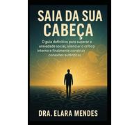 Saia da Sua Cabeça: O guia definitivo para superar a ansiedade social, silenciar o crítico interno e finalmente construir conexões autênticas.