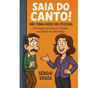 Saia do Canto! Não Tenha Medo das Pessoas: Estratégias para Vencer a Timidez e se Libertar da Autocrítica