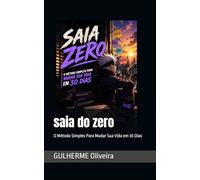 saia do zero: O Método Simples Para Mudar Sua Vida em 30 Dias