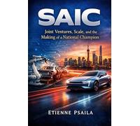 Saic: Joint Ventures, Scale, and the Making of a National Champion (Complete Histories of the World's Car Makers)