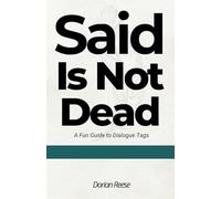 Said is Not Dead: A Fun Guide to Dialogue Tags (Dorian Reese Writing Guides)