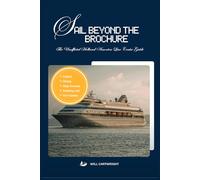 Sail Beyond the Brochure: The Unofficial Holland America Line Cruise Guide: Cabins, Dining, Ship Reviews, Packing Lists, and Port Guides