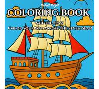Sail the Seas! Color Your Way Across the Seven Seas! Coloring book for kids!: Set Sail on a Colorful Voyage Through Historic and Modern Ships!
